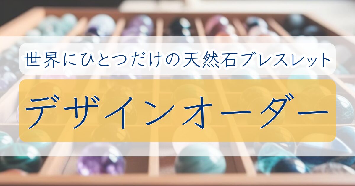 『世界にひとつだけの天然石ブレスレット デザインオーダー』と書かれたバナー画像。背景には木箱に仕分けられた天然石の丸玉(ビーズ)が並んでいる